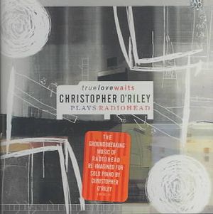 True Love Waits: Chistopher O'Riley Plays Radiohead image number 0
