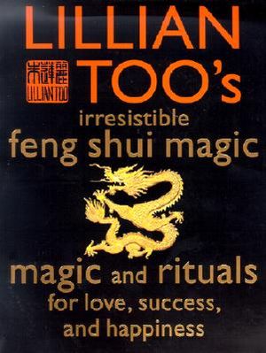 Lillian Too's Irresistible Feng Shui Magic: 48 Sure Ways to Create Magic in Your Living Space image number 0