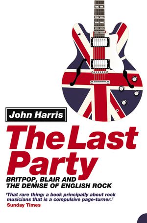 The Last Party: Britpop, Blair and the Demise of English Rock image number 0