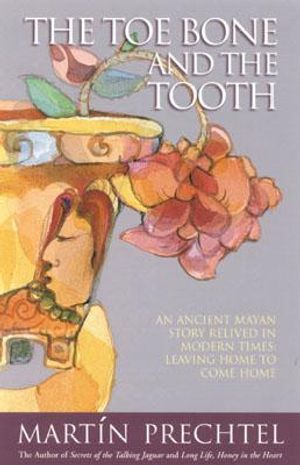 The Toe Bone and the Tooth: An Ancient Mayan Story Relived in Modern Times: Leaving Home to Come Home image number 0