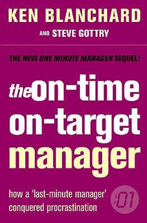 The On-Time, On-Target Manager: How a 'Last-Minute Manager' Conquered Procrastination. Ken Blanchard, Steve Gottry image number 0