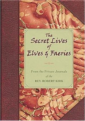 The Secret Lives of Elves and Faeries: From the Private Journals of the Rev. Robert Kirk image number 0