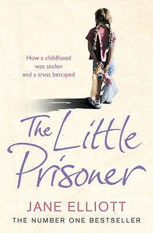 The Little Prisoner: How a Childhood Was Stolen and a Trust Betrayed. Jane Elliott with Andrew Crofts image number 0