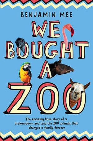 We Bought a Zoo: The Amazing True Story of a Broken-Down Zoo, and the 200 Animals That Changed a Family Forever. Benjamin Mee image number 0