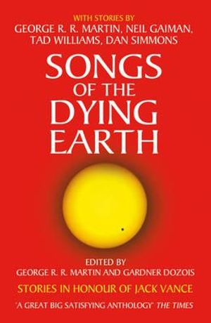 Songs of the Dying Earth: Stories in Honour of Jack Vance. Edited by George R.R. Martin and Gardner Dozois image number 0