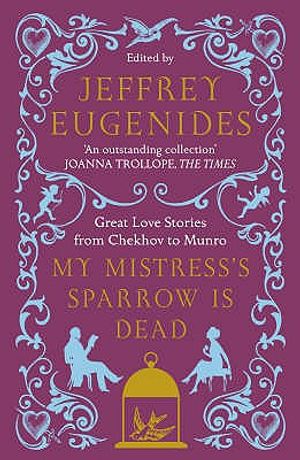 My Mistress's Sparrow Is Dead: Great Love Stories from Chekhov to Munro image number 0