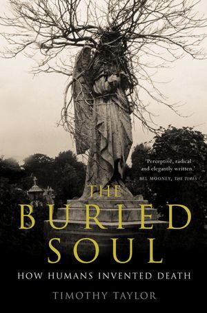The Buried Soul: How Humans Invented Death. Timothy Taylor image number 0