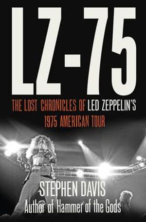 Lz-'75: The Lost Chronicles of Led Zeppelin's 1975 American Tour. Stephen Davis image number 0