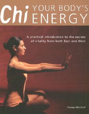 Chi; Your Body's Energy: A Practical Introduction to the Secrets of Vitality from Both East and West image number 0