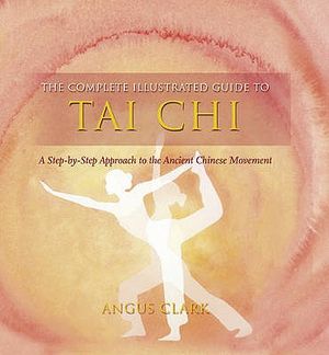 The Complete Illustrated Guide to Tai Chi: A Step-By-Step Approach to the Ancient Chinese Movement image number 0