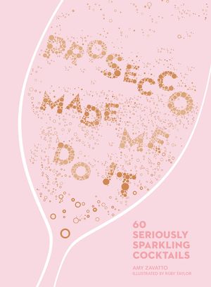 Prosecco Made Me Do It: 60 Seriously Sparkling Cocktails image number 0
