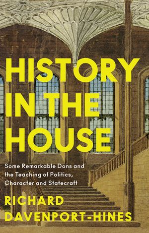 History in the House: Some Remarkable Dons and the Teaching of Politics, Character and Statecraft image number 0