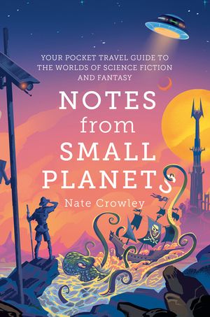 Notes from Small Planets: Your Pocket Travel Guide to the Worlds of Science Fiction and Fantasy image number 0