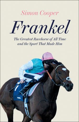 Frankel: The Greatest Racehorse of All Time and the Sport That Made Him image number 0