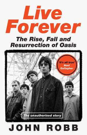Live Forever Hb: How Liam and Noel Remade Rock 'n' Roll, the Story of Oasis image number 0
