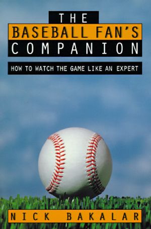 The Baseball Fan's Companion: How to Master the Subtleties of the World's Most Complex Team Sport and Learn to Watch the Game Like an Expert image number 0