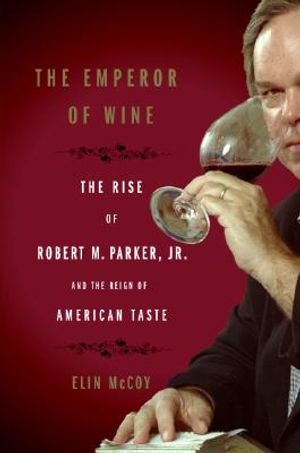 The Emperor of Wine: The Rise of Robert M. Parker, Jr. and the Reign of American Taste image number 0