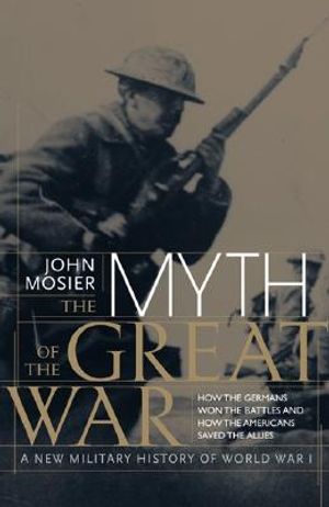 The Myth of the Great War: A New Military History of World War 1 image number 0