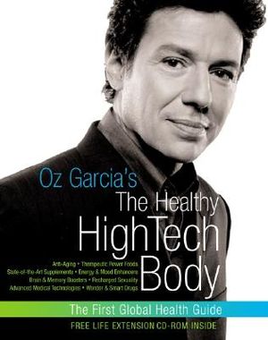 Oz Garcia's the Healthy HighTech Body: anti-aging, therapeutic power foods, state-of-the-art supplements, energy & mood enhancers, brain & memory boos image number 0
