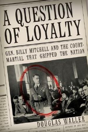 A Question of Loyalty: Gen. Billy Mitchell and the Court-Martial That Gripped the Nation image number 0