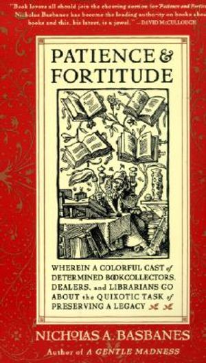 Patience & Fortitude: Wherein a Colorful Cast of Determined Book Collectors, Dealers, and Librarians Go about the Quixotic Task of Preservin image number 0
