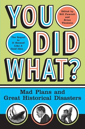 You Did What?: Mad Plans and Great Historical Disasters image number 0