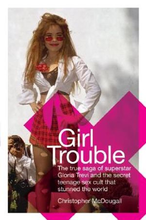 Girl Trouble: The True Saga of Superstar Gloria Trevi and the Teenage Sex Cult That Stunned the World image number 0