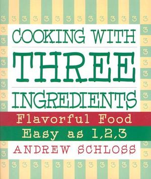 Cooking with Three Ingredients: Flavorful Food, Easy as 1, 2, 3 image number 0