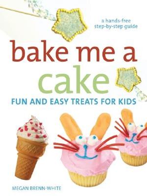 Bake Me a Cake: Fun and Easy Treats for Kids image number 0