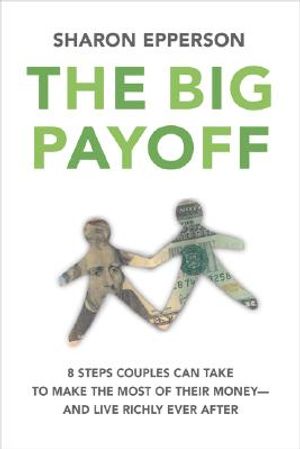 The Big Payoff: 8 Steps Couples Can Take to Make the Most of Their Money--And Live Richly Ever After image number 0