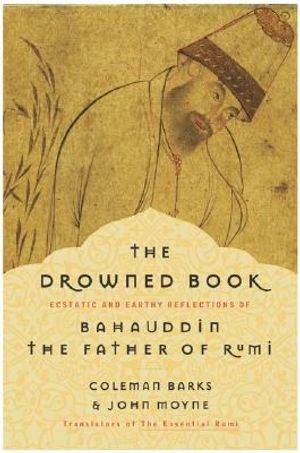 The Drowned Book: Ecstatic and Earthy Reflections of Bahauddin, the Father of Rumi image number 0