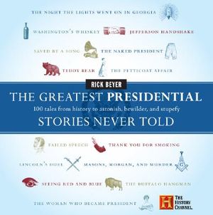 The Greatest Presidential Stories Never Told: 100 Tales from History to Astonish, Bewilder, and Stupefy image number 0