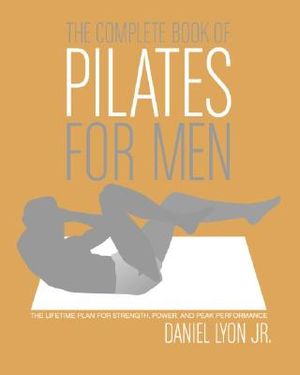 The Complete Book of Pilates for Men: The Lifetime Plan for Strength, Power & Peak Performance image number 0