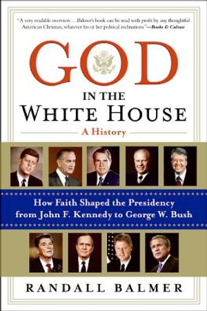 God in the White House: A History: How Faith Shaped the Presidency from John F. Kennedy to George W. Bush image number 0