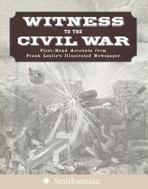 Witness to the Civil War: First-Hand Accounts from Frank Leslie's Illustrated Newspaper image number 0