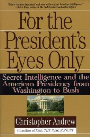 For the President's Eyes Only: Secret Intelligence and the American Presidency from Washington to Bush image number 0
