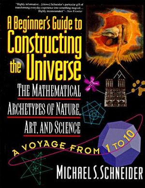 The Beginner's Guide to Constructing the Universe: The Mathematical Archetypes of Nature, Art, and Science image number 0