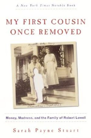My First Cousin Once Removed: Money, Madness, and the Family of Robert Lowell image number 0
