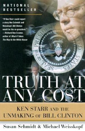 Truth at Any Cost: Ken Starr and the Unmaking of Bill Clinton image number 0