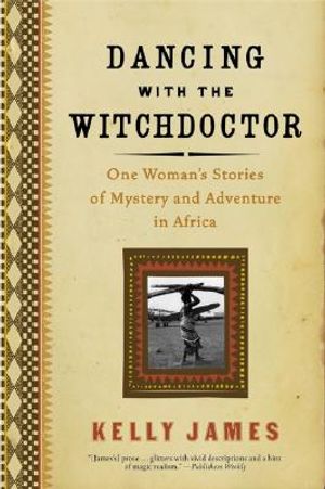Dancing with the Witchdoctor: One Woman's Stories of Mystery and Adventure in Africa image number 0