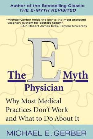 The E-Myth Physician: Why Most Medical Practices Don't Work and What to Do about It image number 0