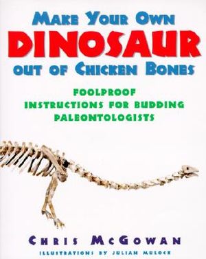 Make Your Own Dinosaur Out of Chicken Bones: Foolproof Instructions for Budding Paleontologists image number 0