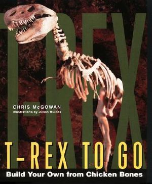 T-Rex to Go: Build Your Own from Chicken Bones; Foolproof Instructions for Budding Paleontologists image number 0
