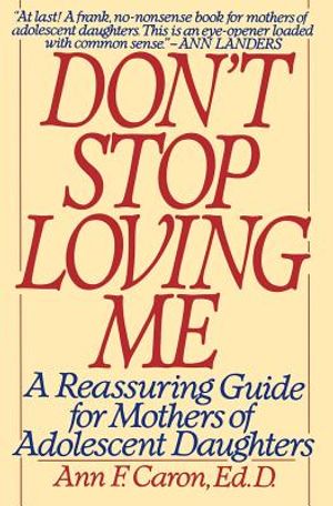 Don't Stop Loving Me: Reassuring Guide for Mothers of Adolescent Daughters, a image number 0