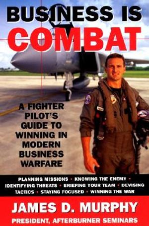 Business Is Combat: A Fighter Pilot's Guide to Winning in Modern Business Warfare image number 0