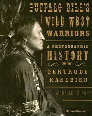 Buffalo Bill's Wild West Warriors: A Photographic History by Gertrude Kasebier image number 0