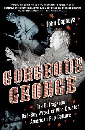Gorgeous George: The Outrageous Bad-Boy Wrestler Who Created American Pop Culture image number 0