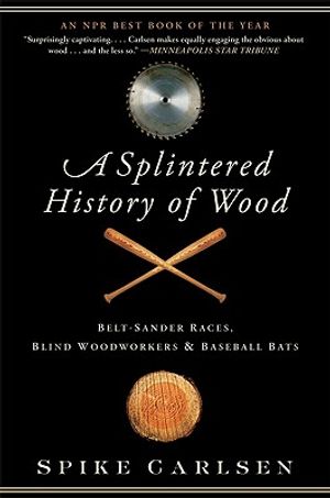 A Splintered History of Wood: Belt-Sander Races, Blind Woodworkers, and Baseball Bats image number 0