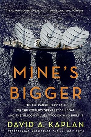 Mine's Bigger: The Extraordinary Tale of the World's Greatest Sailboat and the Silicon Valley Tycoon Who Built It image number 0