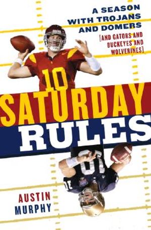 Saturday Rules: A Season with Trojans and Domers (and Gators and Buckeyes and Wolverines) image number 0